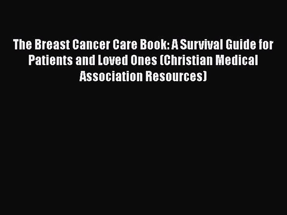 Read Books The Breast Cancer Care Book: A Survival Guide for Patients and Loved Ones (Christian