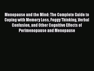 Read Books Menopause and the Mind: The Complete Guide to Coping with Memory Loss Foggy Thinking