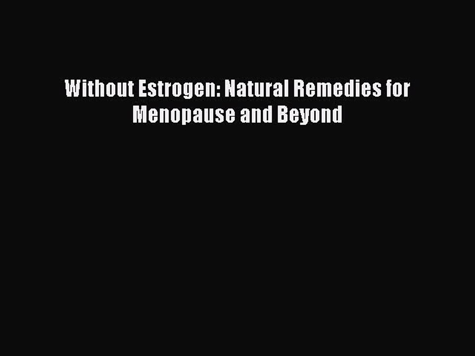 Read Books Without Estrogen: Natural Remedies for Menopause and Beyond ebook textbooks