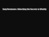 Download Books Sexy Hormones: Unlocking the Secrets to Vitality PDF Online