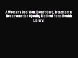Read Books A Woman's Decision: Breast Care Treatment & Reconstruction (Quality Medical Home