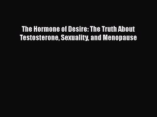 Read Books The Hormone of Desire: The Truth About Testosterone Sexuality and Menopause ebook