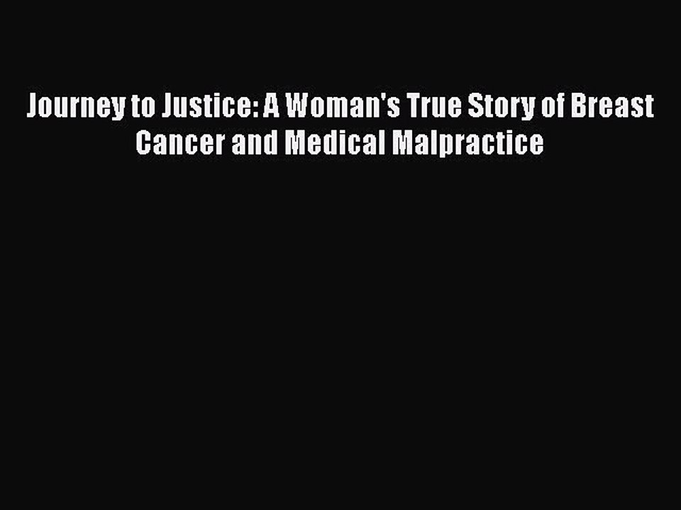 Download Journey to Justice: A Woman's True Story of Breast Cancer and Medical Malpractice