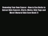 Read Removing Your Own Cancer - How to Use Herbs to Extract Skin Cancers Warts Moles Skin Tags
