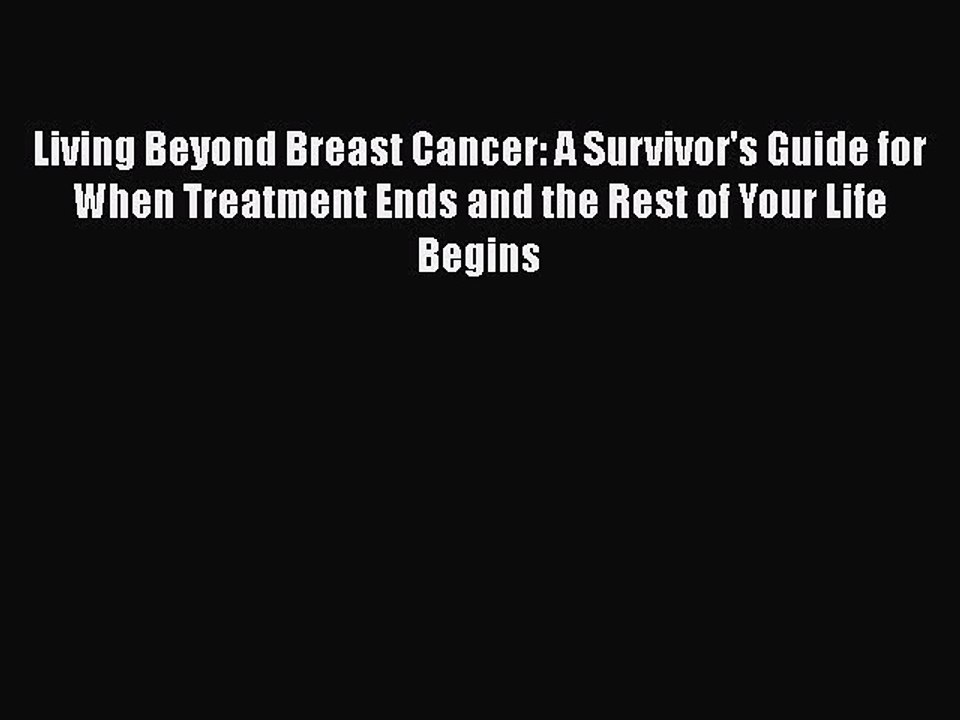 Read Living Beyond Breast Cancer: A Survivor's Guide for When Treatment Ends and the Rest of