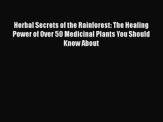 Read Herbal Secrets of the Rainforest: The Healing Power of Over 50 Medicinal Plants You Should