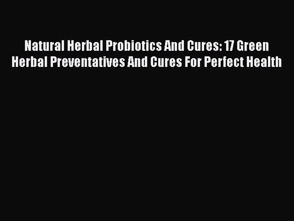 Read Natural Herbal Probiotics And Cures: 17 Green Herbal Preventatives And Cures For Perfect
