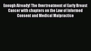 Read Books Enough Already! The Overtreatment of Early Breast Cancer with chapters on the Law