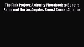 Read Books The Pink Project: A Charity Photobook to Benefit Rainn and the Los Angeles Breast