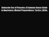 Read Defensive Use of Firearms: A Common-Sense Guide to Awareness Mental Preparedness Tactics