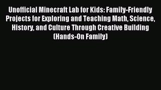 Read Unofficial Minecraft Lab for Kids: Family-Friendly Projects for Exploring and Teaching