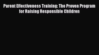 Read Parent Effectiveness Training: The Proven Program for Raising Responsible Children Ebook