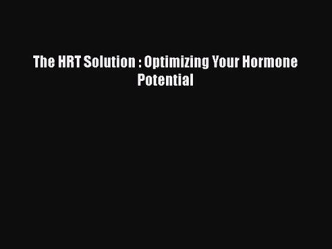 Read Books The HRT Solution : Optimizing Your Hormone Potential ebook textbooks