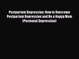 Read Books Postpartum Depression: How to Overcome Postpartum Depression and Be a Happy Mom