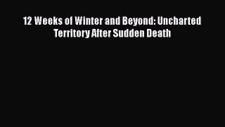 Read 12 Weeks of Winter and Beyond: Uncharted Territory After Sudden Death PDF Free