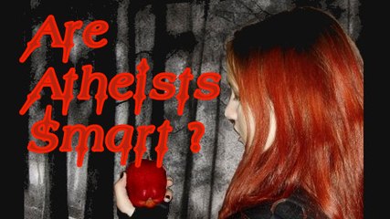Are Atheists Intelligent?  Response to SSabrina