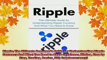 READ FREE FULL EBOOK DOWNLOAD  Ripple The Ultimate Beginners Guide for Understanding Ripple Currency And What You Need Full Free