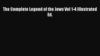[PDF] The Complete Legend of the Jews Vol 1-4 Illustrated Ed. Download Online
