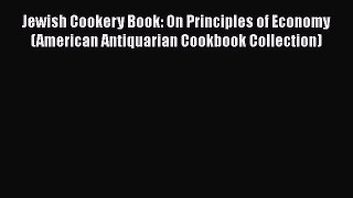 [PDF] Jewish Cookery Book: On Principles of Economy (American Antiquarian Cookbook Collection)