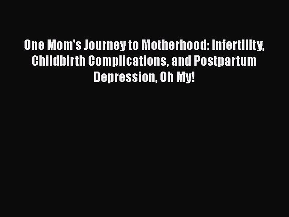 Download Books One Mom's Journey to Motherhood: Infertility Childbirth Complications and Postpartum