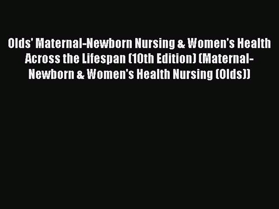 Read Books Olds' Maternal-Newborn Nursing & Women's Health Across the Lifespan (10th Edition)