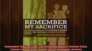 Popular book  Remember My Sacrifice The Autobiography of Clinton Clark Tenant Farm Organizer and Early