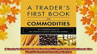 READ FREE FULL EBOOK DOWNLOAD  A Traders First Book on Commodities An Introduction to The Worlds Fastest Growing Full EBook