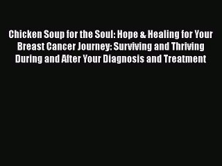 Read Books Chicken Soup for the Soul: Hope & Healing for Your Breast Cancer Journey: Surviving