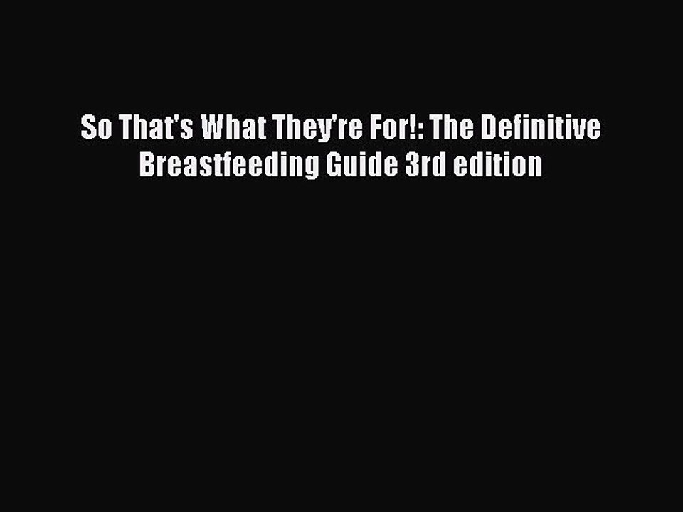 Read Books So That's What They're For!: The Definitive Breastfeeding Guide 3rd edition Ebook