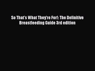 Read Books So That's What They're For!: The Definitive Breastfeeding Guide 3rd edition Ebook