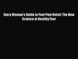 Read Books Every Woman's Guide to Foot Pain Relief: The New Science of Healthy Feet ebook textbooks