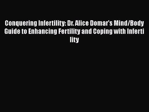 Read Books Conquering Infertility: Dr. Alice Domar's Mind/Body Guide to Enhancing Fertility