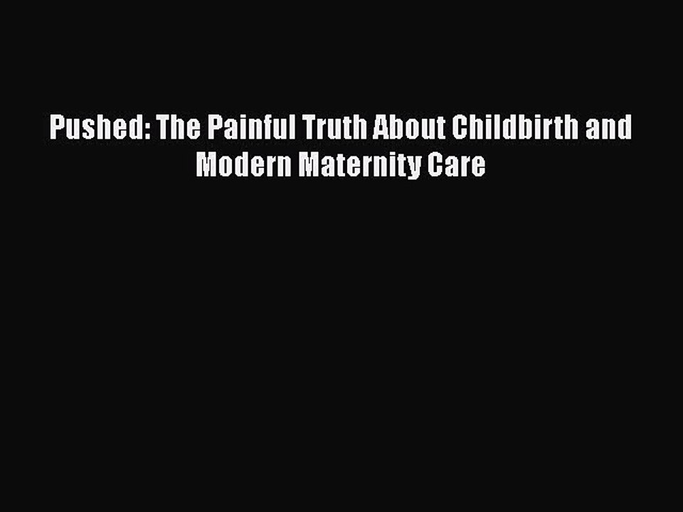 Read Books Pushed: The Painful Truth About Childbirth and Modern Maternity Care E-Book Free
