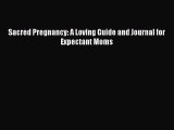 Read Books Sacred Pregnancy: A Loving Guide and Journal for Expectant Moms Ebook PDF