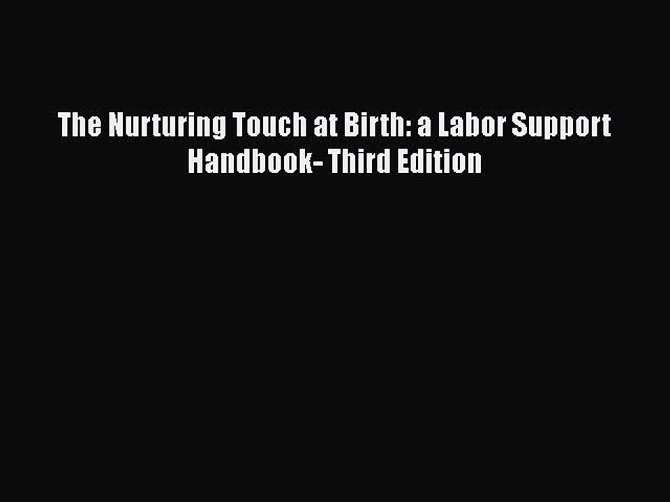 Read Books The Nurturing Touch at Birth: a Labor Support Handbook- Third Edition ebook textbooks