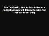 Read Books Feed Your Fertility: Your Guide to Cultivating a Healthy Pregnancy with Chinese