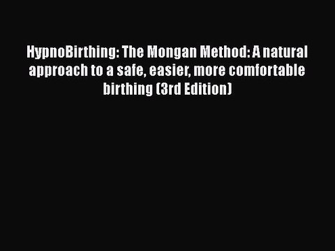 Read Books HypnoBirthing: The Mongan Method: A natural approach to a safe easier more comfortable