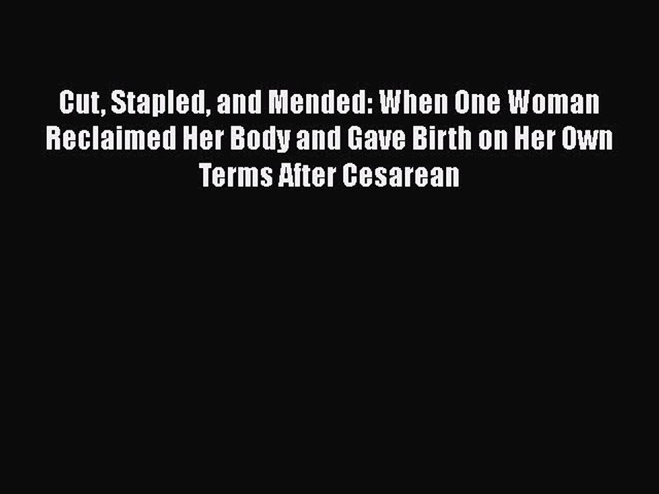 Download Books Cut Stapled and Mended: When One Woman Reclaimed Her Body and Gave Birth on