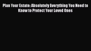 Read Plan Your Estate: Absolutely Everything You Need to Know to Protect Your Loved Ones Ebook