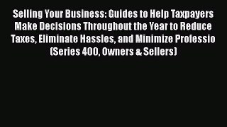 Read Selling Your Business: Guides to Help Taxpayers Make Decisions Throughout the Year to