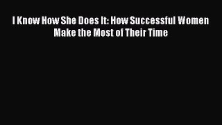 Read I Know How She Does It: How Successful Women Make the Most of Their Time Ebook Free