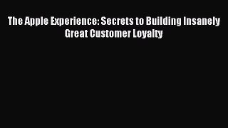 Read The Apple Experience: Secrets to Building Insanely Great Customer Loyalty Ebook Free