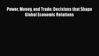 [Read] Power Money and Trade: Decisions that Shape Global Economic Relations E-Book Free