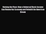 Read Raising the Floor: How a Universal Basic Income Can Renew Our Economy and Rebuild the