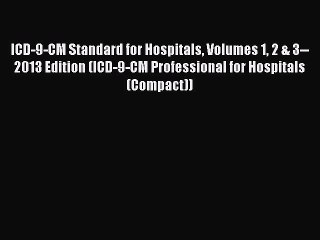 Read ICD-9-CM Standard for Hospitals Volumes 1 2 & 3--2013 Edition (ICD-9-CM Professional for