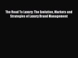 Read The Road To Luxury: The Evolution Markets and Strategies of Luxury Brand Management Ebook