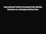 [Read] International Political Economy State-Market Relations in a Changing Global Order E-Book