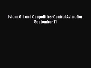 [Download] Islam Oil and Geopolitics: Central Asia after September 11 ebook textbooks