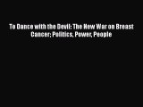 Download To Dance with the Devil: The New War on Breast Cancer Politics Power People Ebook