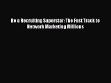 Read Be a Recruiting Superstar: The Fast Track to Network Marketing Millions PDF Online